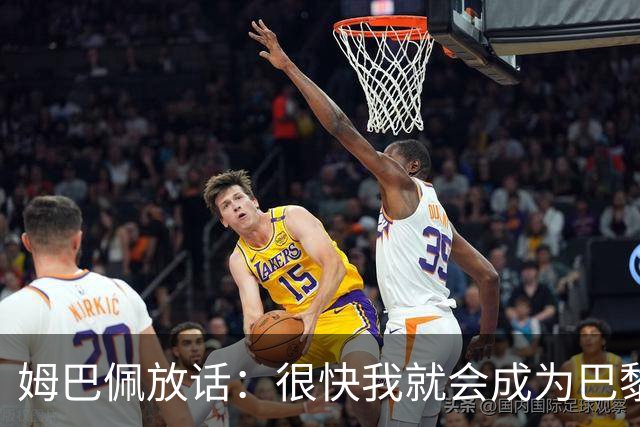 姆巴佩放话：很快我就会成为巴黎队史最佳射手