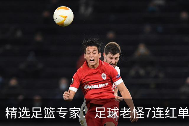 精选足篮专家：足球老怪7连红单日6中6 鲁跃6连红